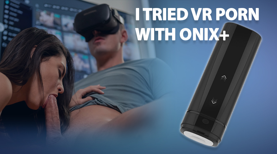 I Tried VR Porn With Onyx+ and I’ll Never Be the Same - Buy VR Sex Toys