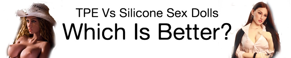 TPE VS Silicone Sex Dolls - What is the Best Type of Sex Doll