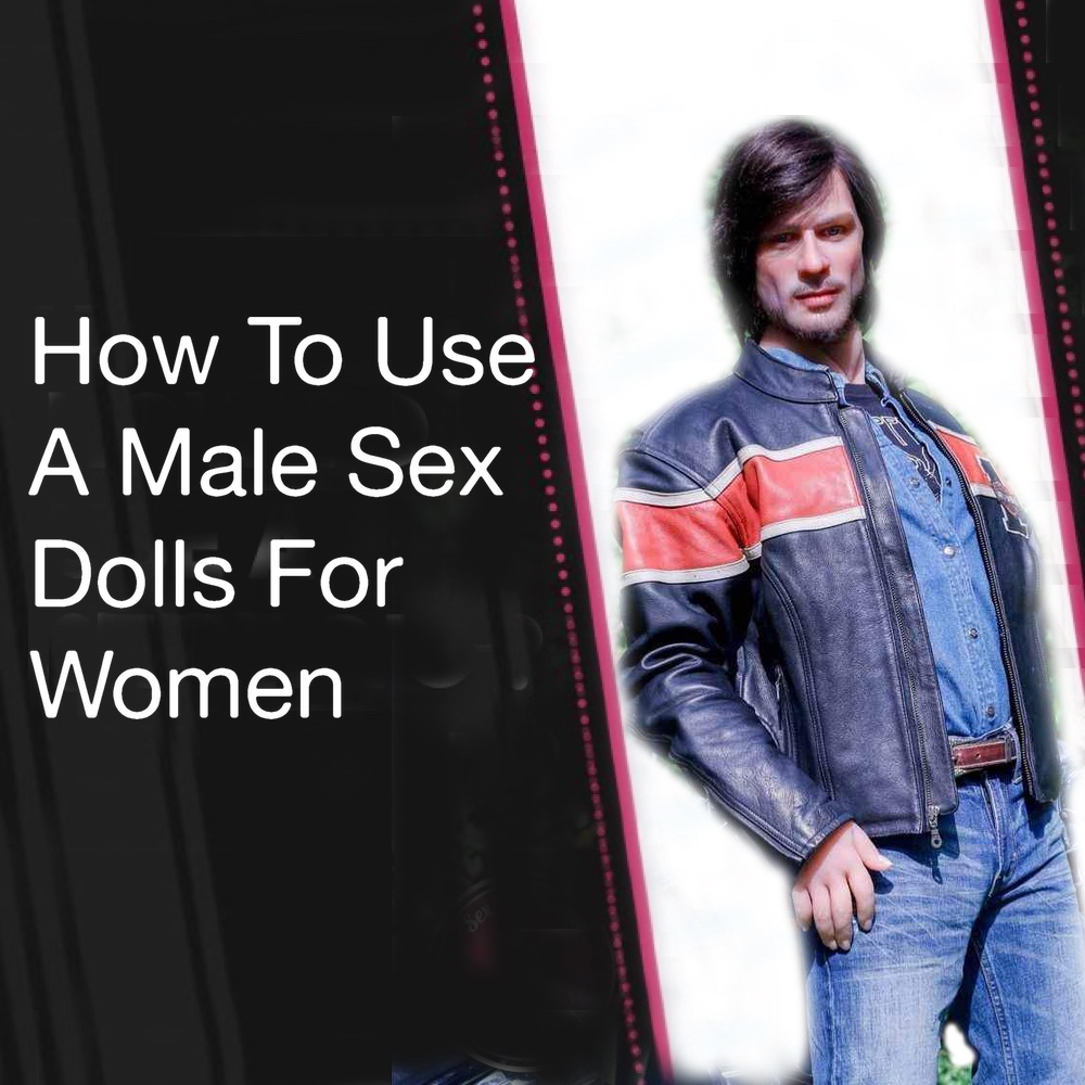 How To Use A Male Sex Dolls For Women - How to Use a Gay Sex Doll