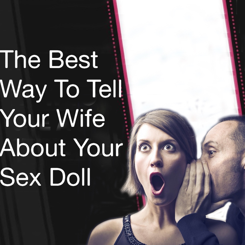 The Best Way To Tell Your Wife About Your Sex Doll